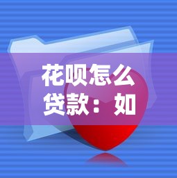 花呗怎么贷款：如何通过花呗获得借款资金