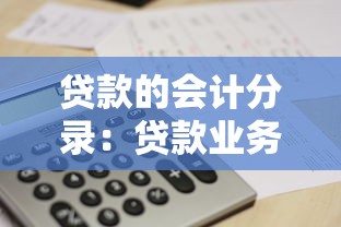 贷款的会计分录：贷款业务如何进行账务处理
