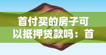 首付买的房子可以抵押贷款吗：首付房能否办理二次抵押贷款