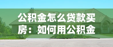 公积金怎么贷款买房：如何用公积金贷款购房