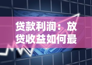 贷款利润：放贷收益如何最大化