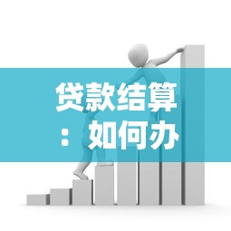 贷款结算：如何办理借款结清手续
