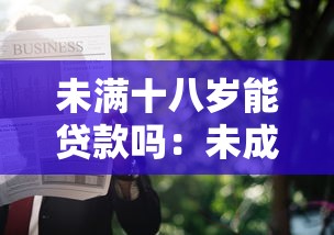 未满十八岁能贷款吗：未成年人能否申请贷款