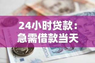 24小时贷款：急需借款当天能到账吗