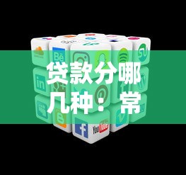 贷款分哪几种：常见贷款类型有哪些分类
