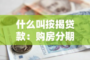 什么叫按揭贷款：购房分期付款如何操作