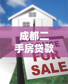 成都二手房贷款：成都二手房按揭流程有哪些注意事项