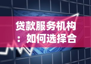 贷款服务机构：如何选择合适的借贷平台
