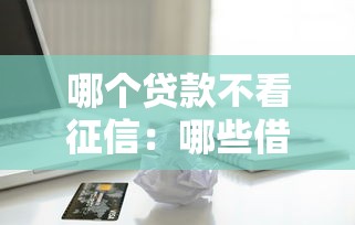 哪个贷款不看征信：哪些借款平台不查信用记录