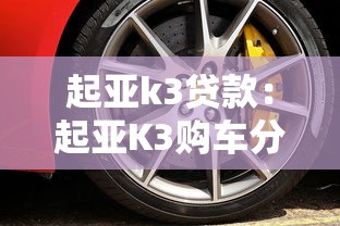 起亚k3贷款：起亚K3购车分期方案如何选