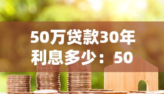 50万贷款30年利息多少：50万房贷30年总共需付多少利息