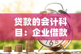 贷款的会计科目：企业借款应计入哪些会计科目
