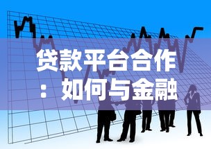 贷款平台合作：如何与金融机构建立信贷业务伙伴关系