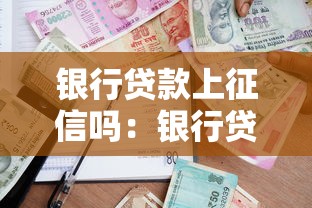 银行贷款上征信吗：银行贷款记录是否影响个人征信