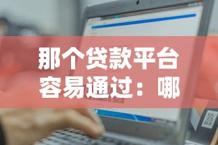 那个贷款平台容易通过：哪个贷款平台审批最便捷
