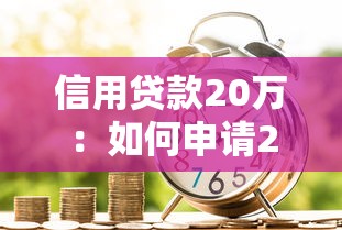 信用贷款20万：如何申请20万个人信用贷款