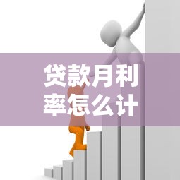 贷款月利率怎么计算：如何计算贷款的每月利息