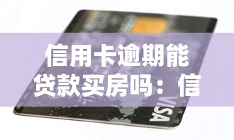 信用卡逾期能贷款买房吗：信用卡逾期记录是否影响房贷审批