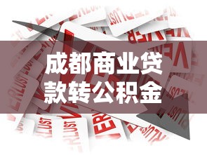 成都商业贷款转公积金：成都商贷如何转为公积金贷款