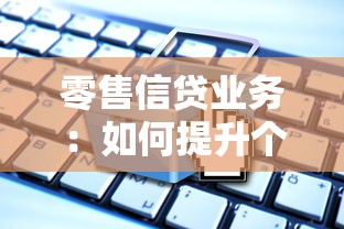 零售信贷业务：如何提升个人消费贷款的市场竞争力