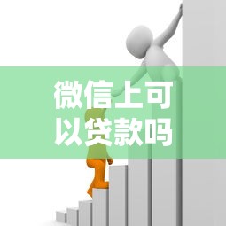 微信上可以贷款吗：微信有哪些正规贷款渠道可选？