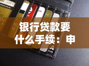 银行贷款要什么手续：申请银行贷款需准备哪些材料