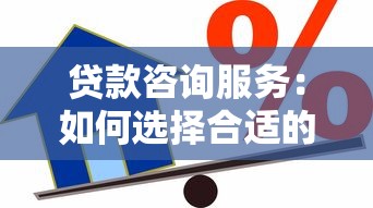 贷款咨询服务：如何选择合适的借贷方案