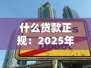 什么贷款正规：2025年如何避开贷款陷阱选正规渠道