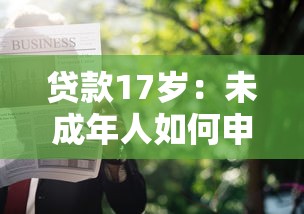 贷款17岁：未成年人如何申请小额借款