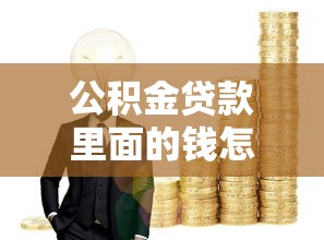 公积金贷款里面的钱怎么用：公积金贷款资金使用范围有哪些