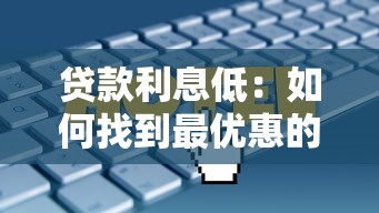 贷款利息低：如何找到最优惠的借贷方案