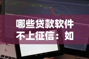 哪些贷款软件不上征信：如何查询未接入征信的网贷平台