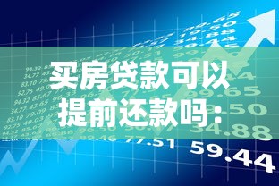 买房贷款可以提前还款吗：房贷提前还款划算吗？2025最新政策解析