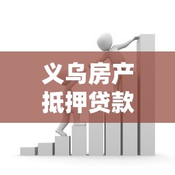 义乌房产抵押贷款：义乌房屋如何办理抵押借贷