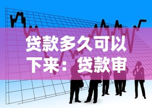 贷款多久可以下来：贷款审批需要多长时间