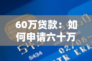 60万贷款：如何申请六十万额度的银行贷款
