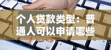 个人贷款类型：普通人可以申请哪些借贷方案