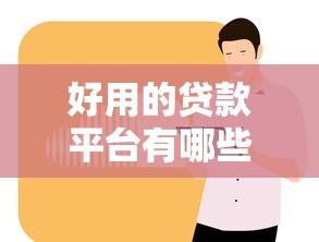 好用的贷款平台有哪些：2025年哪些贷款平台最靠谱