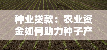 种业贷款：农业资金如何助力种子产业发展