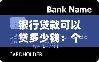 银行贷款可以贷多少钱：个人银行贷款额度上限是多少