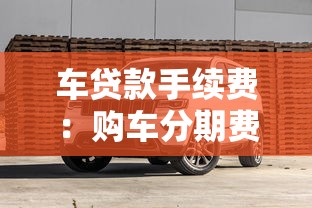 车贷款手续费：购车分期费用包含哪些项目