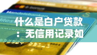 什么是白户贷款：无信用记录如何申请贷款