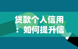 贷款个人信用：如何提升信用评分以便顺利申请贷款