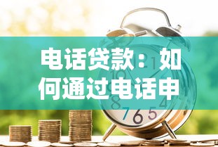 电话贷款：如何通过电话申请小额借款