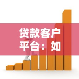 贷款客户平台：如何高效筛选优质借贷用户