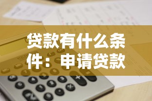 贷款有什么条件：申请贷款需要满足哪些要求