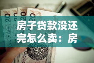 房子贷款没还完怎么卖：房贷未结清如何出售