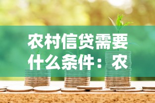 农村信贷需要什么条件：农户申请信用贷款有哪些资质要求
