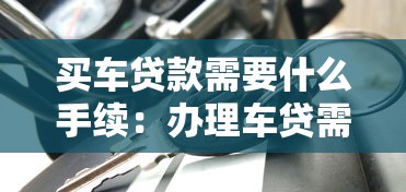 买车贷款需要什么手续：办理车贷需准备哪些材料