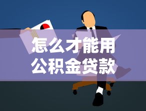 怎么才能用公积金贷款：公积金贷款申请条件有哪些